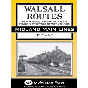Middleton Press Walsall Routes : From Rugeley, Lichfield And Dudley Including Priestfield To West Bromwich Middleton Press Walsall Routes : From Rugeley, Lichfield And Dudley Including Priestfield To West Bromwich