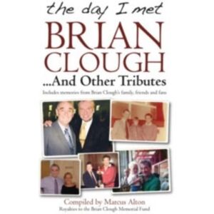 DB Publishing The Day I Met Brian Clough...And Other Tributes : Includes Memories From Brian Clough'S Family, Friends And Fans DB Publishing The Day I Met Brian Clough...And Other Tributes : Includes Memories From Brian Clough'S Family, Friends And Fans