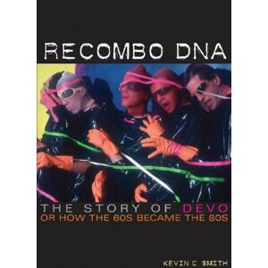 Outline Press Ltd Recombo Dna : The Story Of Devo, Or How The 60s Became The 80s Outline Press Ltd Recombo Dna : The Story Of Devo, Or How The 60s Became The 80s