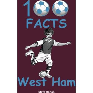 Wymer Publishing 100 Facts - West Ham Wymer Publishing 100 Facts - West Ham