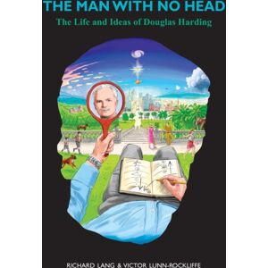 Shollond Trust The Man With No Head : The Life And Ideas Of Douglas Harding Shollond Trust The Man With No Head : The Life And Ideas Of Douglas Harding