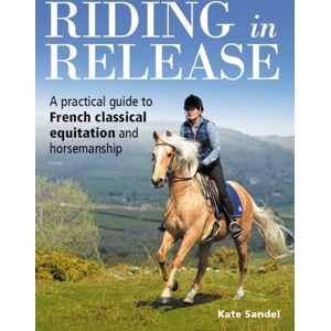 The Crowood Press Ltd Riding In Release : A Practical Guide To French Classical Equitation And Horsemanship The Crowood Press Ltd Riding In Release : A Practical Guide To French Classical Equitation And Horsemanship