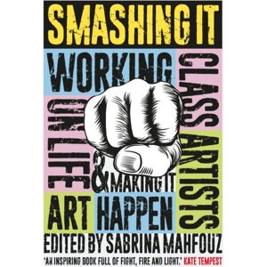 Saqi Books Smashing It : Working Class Artists On Life, Art And Making It Happen Saqi Books Smashing It : Working Class Artists On Life, Art And Making It Happen