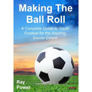 Bennion Kearny Making The Ball Roll : A Complete Guide To Youth Football For The Aspiring Soccer Coach Bennion Kearny Making The Ball Roll : A Complete Guide To Youth Football For The Aspiring Soccer Coach
