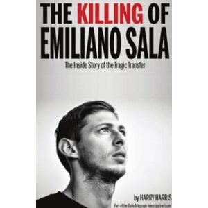 Empire Publications Ltd The Killing Of Emiliano Sala : The Inside Story Of The Tragic Transfer Empire Publications Ltd The Killing Of Emiliano Sala : The Inside Story Of The Tragic Transfer