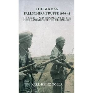 Helion & Company The German Fallschirmtruppe 1936-41 (Revised Edition) : Its Genesis And Employment In The First Campaigns Of The Wehrmacht Helion & Company The German Fallschirmtruppe 1936-41 (Revised Edition) : Its Genesis And Employment In The First Campaigns Of The Wehrmacht