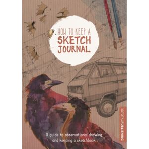 3DTotal Publishing Ltd How To Keep A Sketch Journal : A Guide To Observational Drawing And Keeping A Sketchbook 3DTotal Publishing Ltd How To Keep A Sketch Journal : A Guide To Observational Drawing And Keeping A Sketchbook