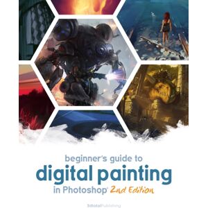 3DTotal Publishing Ltd Beginner'S Guide To Digital Painting In Photoshop 2nd Edition 3DTotal Publishing Ltd Beginner'S Guide To Digital Painting In Photoshop 2nd Edition