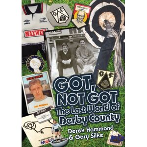 Pitch Publishing Ltd Got; Not Got: Derby County : The Lost World Of Derby County Pitch Publishing Ltd Got; Not Got: Derby County : The Lost World Of Derby County