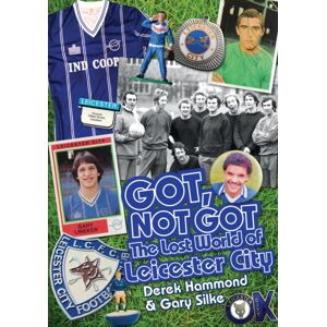 Pitch Publishing Ltd Got, Not Got: Leicester City : The Lost World Of Leicester City Pitch Publishing Ltd Got, Not Got: Leicester City : The Lost World Of Leicester City