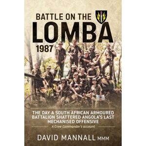 Helion & Company Battle On The Lomba 1987 : The Day A South African Armoured Battalion Shattered Angola'S Last Mechanized Offensive - A Crew Commander'S Account Helion & Company Battle On The Lomba 1987 : The Day A South African Armoured Battalion Shattered Angola'S Last Mechanized Offensive - A Crew Commander'S Account