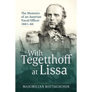 Helion & Company With Tegetthoff At Lissa : The Memoirs Of An Austrian Naval Officer 1861-66 Helion & Company With Tegetthoff At Lissa : The Memoirs Of An Austrian Naval Officer 1861-66