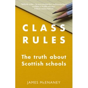 Luath Press Ltd Class Rules : The Truth About Scottish Schools Luath Press Ltd Class Rules : The Truth About Scottish Schools