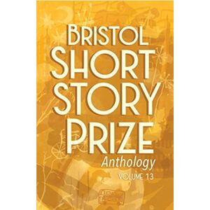 Tangent Books Bristol Short Story Prize Anthology Volume 13 Tangent Books Bristol Short Story Prize Anthology Volume 13