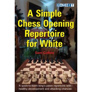 Gambit Publications Ltd A Simple Chess Opening Repertoire For White Gambit Publications Ltd A Simple Chess Opening Repertoire For White