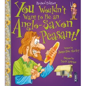 Bonnier Books Ltd You Wouldn'T Want To Be An Anglo-Saxon Peasant! Bonnier Books Ltd You Wouldn'T Want To Be An Anglo-Saxon Peasant!