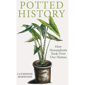 Gemini Books Group Ltd Potted History : How Houseplants Took Over Our Homes Gemini Books Group Ltd Potted History : How Houseplants Took Over Our Homes