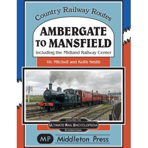 Middleton Press Ambergate To Mansfield : Including The Midland Railway Centre. Middleton Press Ambergate To Mansfield : Including The Midland Railway Centre.