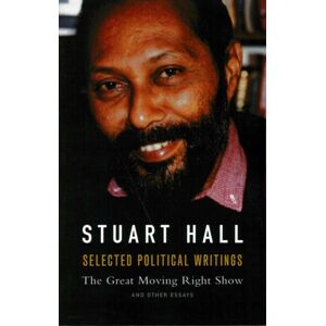 Lawrence & Wishart Ltd Selected Political Writings : The Great Moving Right Show And Other Essays Lawrence & Wishart Ltd Selected Political Writings : The Great Moving Right Show And Other Essays