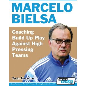 Soccertutor.com Ltd. Marcelo Bielsa - Coaching Build Up Play Against High Pressing Teams Soccertutor.com Ltd. Marcelo Bielsa - Coaching Build Up Play Against High Pressing Teams