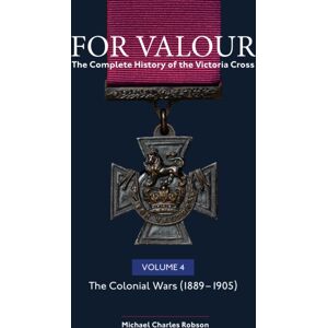 Unicorn Publishing Group For Valour The Complete History Of The Victoria Cross Volume Four : The Victorian Wars From 1896 Unicorn Publishing Group For Valour The Complete History Of The Victoria Cross Volume Four : The Victorian Wars From 1896