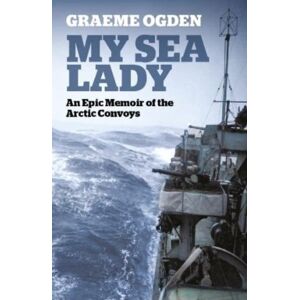 Nine Elms Books My Sea Lady : An Epic Memoir Of The Arctic Convoys Nine Elms Books My Sea Lady : An Epic Memoir Of The Arctic Convoys
