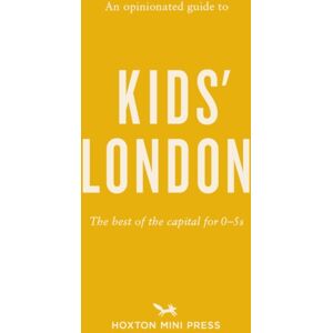Hoxton Mini Press An Opinionated Guide To Kids' London : The Of The Capital For 0-5s Hoxton Mini Press An Opinionated Guide To Kids' London : The Of The Capital For 0-5s