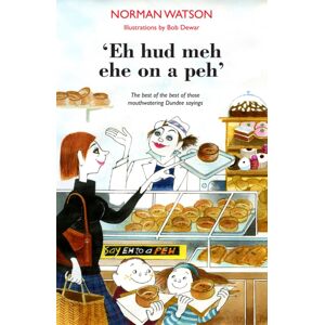 Luath Press Ltd 'Eh Hud Meh Eh On A Peh' : The Of The Of Those Mouthwatering Dundee Sayings Luath Press Ltd 'Eh Hud Meh Eh On A Peh' : The Of The Of Those Mouthwatering Dundee Sayings