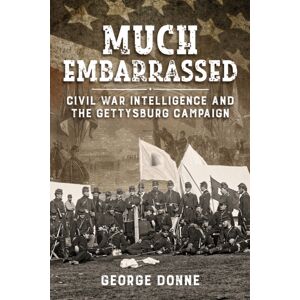 Helion & Company Much Embarrassed : Civil War, Intelligence And The Gettysburg Campaign Helion & Company Much Embarrassed : Civil War, Intelligence And The Gettysburg Campaign