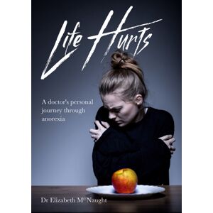 Malcolm Down Publishing Ltd Life Hurts : A Doctor'S Personal Journey Through Anorexia Malcolm Down Publishing Ltd Life Hurts : A Doctor'S Personal Journey Through Anorexia