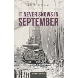 Crecy Publishing It Never Snows In September : The German View Of Market-Garden And The Battle Of Arnhem, September 1944 Crecy Publishing It Never Snows In September : The German View Of Market-Garden And The Battle Of Arnhem, September 1944