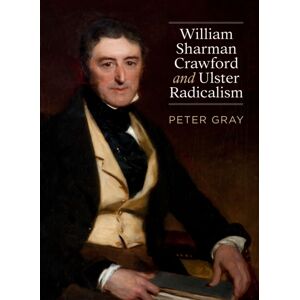 University College Dublin Press William Sharman Crawford And Ulster Radicalism University College Dublin Press William Sharman Crawford And Ulster Radicalism