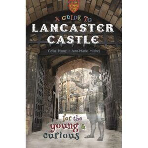 Carnegie Publishing Ltd A Guide To Lancaster Castle : For The Young And Curious Carnegie Publishing Ltd A Guide To Lancaster Castle : For The Young And Curious