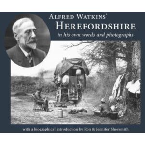 Fircone Books Ltd Alfred Watkins' Herefordshire In His Own Words And Photographs Fircone Books Ltd Alfred Watkins' Herefordshire In His Own Words And Photographs