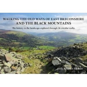 Fircone Books Ltd Walking The Old Ways Of East Breconshire And The Black Mountains : The History In The Landscape Explored Through 26 Circular Walks Fircone Books Ltd Walking The Old Ways Of East Breconshire And The Black Mountains : The History In The Landscape Explored Through 26 Circular Walks