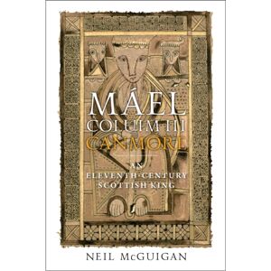 John Donald Publishers Ltd Mael Coluim Iii, 'Canmore' : An Eleventh-Century Scottish King John Donald Publishers Ltd Mael Coluim Iii, 'Canmore' : An Eleventh-Century Scottish King