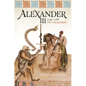 John Donald Publishers Ltd Alexander Iii, 1249-1286 : First Among Equals John Donald Publishers Ltd Alexander Iii, 1249-1286 : First Among Equals