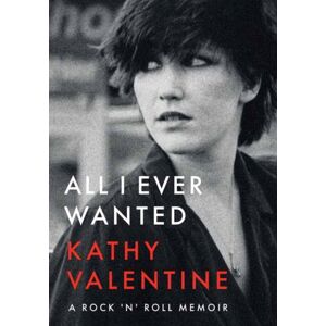 Outline Press Ltd All I Ever Wanted : A Rock 'N' Roll Memoir Outline Press Ltd All I Ever Wanted : A Rock 'N' Roll Memoir