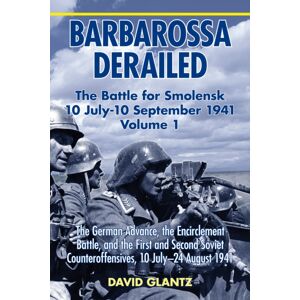 Helion & Company Barbarossa Derailed: The Battle For Smolensk 10 July-10 September 1941 : Volume 1 - The German Advance, The Encirclement Battle And The First And Second Soviet Counteroffensives, 10 July-24 August 194 Helion & Company Barbarossa Derailed: The Battle For Smolensk 10 July-10 September 1941 : Volume 1 - The German Advance, The Encirclement Battle And The First And Second Soviet Counteroffensives, 10 July-24 August 194