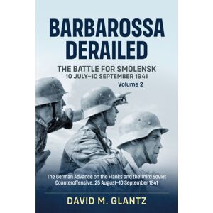 Helion & Company Barbarossa Derailed: The Battle For Smolensk 10 July-10 September 1941 : Volume 2 - The German Offensives On The Flanks And The Third Soviet Counteroffensive, 25 August-10 September 1941 Helion & Company Barbarossa Derailed: The Battle For Smolensk 10 July-10 September 1941 : Volume 2 - The German Offensives On The Flanks And The Third Soviet Counteroffensive, 25 August-10 September 1941