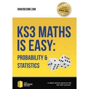 How2become Ltd Ks3 Maths Is Easy: Probability & Statistics. Complete Guidance For The Ks3 Curriculum How2become Ltd Ks3 Maths Is Easy: Probability & Statistics. Complete Guidance For The Ks3 Curriculum
