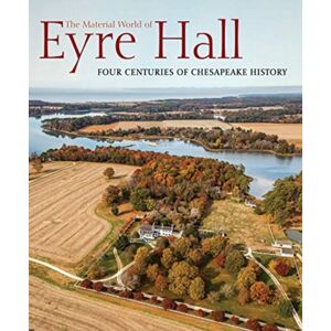 D Giles Ltd The Material World Of Eyre Hall : Revealing Four Centuries Of Chesapeake History D Giles Ltd The Material World Of Eyre Hall : Revealing Four Centuries Of Chesapeake History