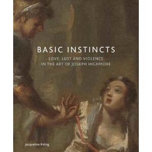 Paul Holberton Publishing Ltd Basic Instincts : Love, Lust And Violence In The Art Of Joseph Highmore Paul Holberton Publishing Ltd Basic Instincts : Love, Lust And Violence In The Art Of Joseph Highmore