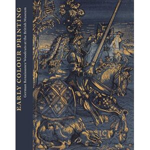 Paul Holberton Publishing Ltd Early Colour Printing : German Renaissance Woodcuts At The British Museum Paul Holberton Publishing Ltd Early Colour Printing : German Renaissance Woodcuts At The British Museum