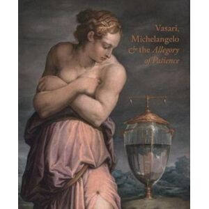 Paul Holberton Publishing Ltd Vasari, Michelangelo And The Allegory Of Patience Paul Holberton Publishing Ltd Vasari, Michelangelo And The Allegory Of Patience
