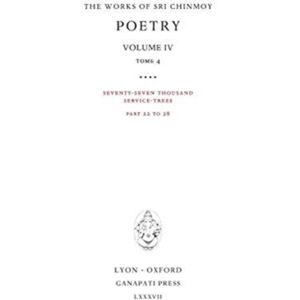 Ganapati Press Poetry Iv, Tome 4 : Seventy-Seven Thousand Service-Trees, Part 22-28 Ganapati Press Poetry Iv, Tome 4 : Seventy-Seven Thousand Service-Trees, Part 22-28