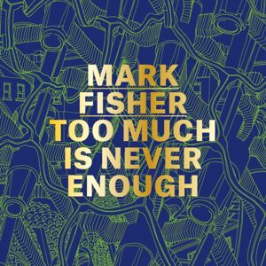 Circa Press Mark Fisher : Too Much Is Never Enough Circa Press Mark Fisher : Too Much Is Never Enough