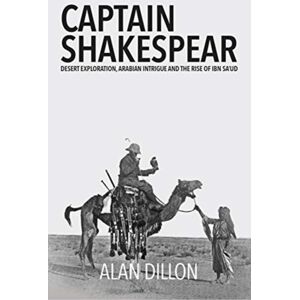 Medina Publishing Ltd Captain Shakespear : Desert Exploration, Arabian Intrigue And The Rise Of Ibn Sa'Ud Medina Publishing Ltd Captain Shakespear : Desert Exploration, Arabian Intrigue And The Rise Of Ibn Sa'Ud
