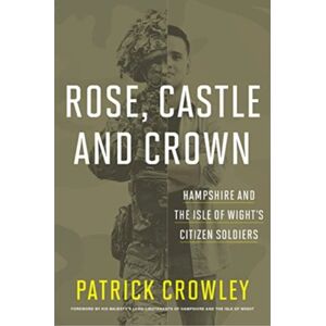 Medina Publishing Ltd Rose Castle & Crown : Hampshire & The Isle Of Wights Citizen Soldiers Medina Publishing Ltd Rose Castle & Crown : Hampshire & The Isle Of Wights Citizen Soldiers