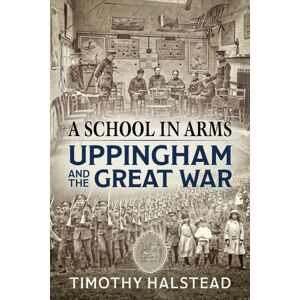 Helion & Company A School In Arms : Uppingham And The Great War Helion & Company A School In Arms : Uppingham And The Great War